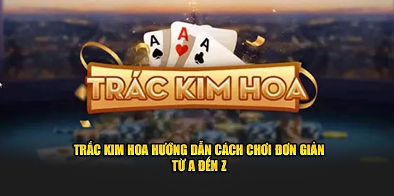 Những điểm độc đáo không nên bỏ lỡ khi tham gia Trác Kim Hoa tại cakhia tv